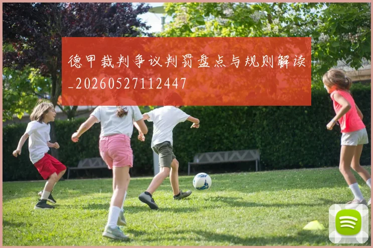 德甲裁判争议判罚盘点与规则解读_20260527112447