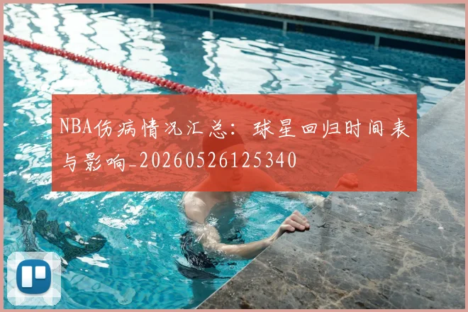 NBA伤病情况汇总：球星回归时间表与影响_20260526125340