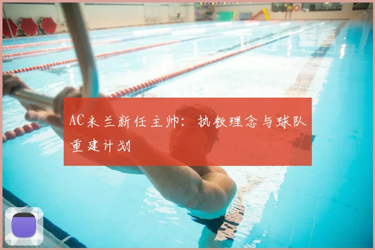 AC米兰新任主帅：执教理念与球队重建计划
