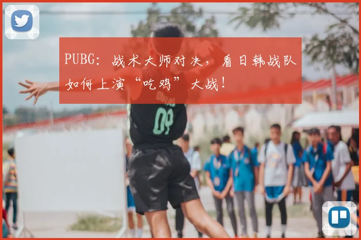 PUBG：战术大师对决，看日韩战队如何上演“吃鸡”大战！