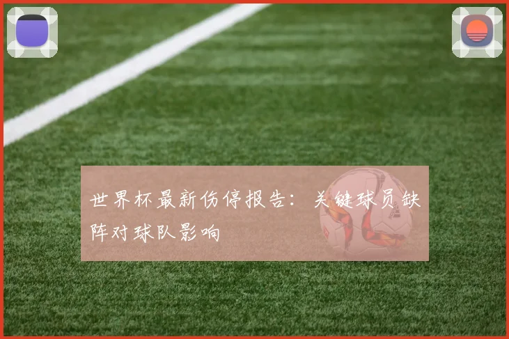 世界杯最新伤停报告:关键球员缺阵对球队影响